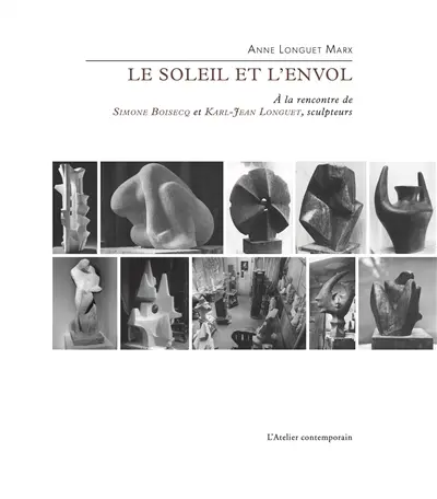Le soleil et l'envol : à la rencontre de Simone Boisecq et Karl-Jean Longuet, sculpteurs