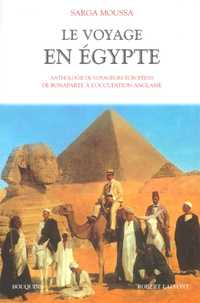 Le voyage en Egypte : anthologie de voyageurs européens de Bonaparte à l'occupation anglaise