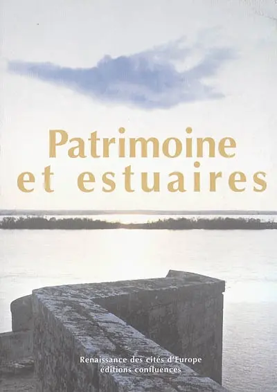 Patrimoine et estuaires : culture, gestion intégrée, développement : actes du colloque international de Blaye, 5-6-7 octobre 2005