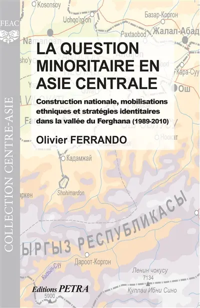La question minoritaire en Asie centrale : construction nationale, mobilisations ethniques et stratégies identitaires dans la vallée de Ferghana (1989-2010)