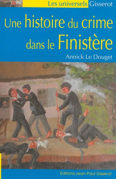 Une histoire du crime dans le Finistère, 1811-1910