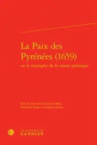 La paix des Pyrénées (1659) ou Le triomphe de la raison politique