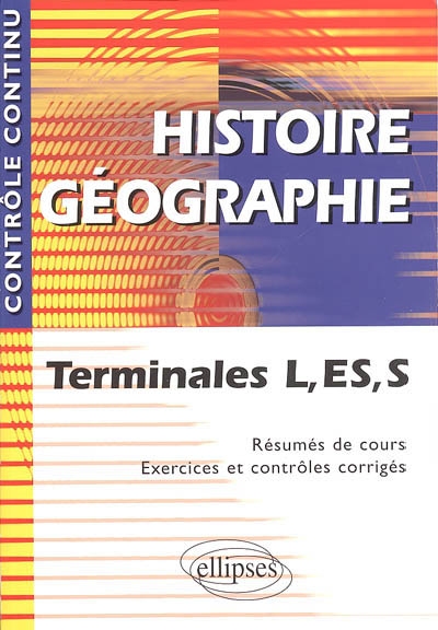 Histoire-géographie, Terminales L, ES et S : résumés de cours, exercices et contrôles corrigés