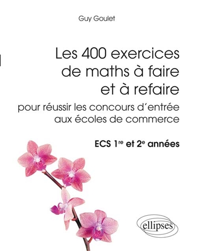 Les 400 exercices de maths à faire et à refaire pour réussir les concours d'entrée aux écoles de commerce : ECS 1re et 2e années