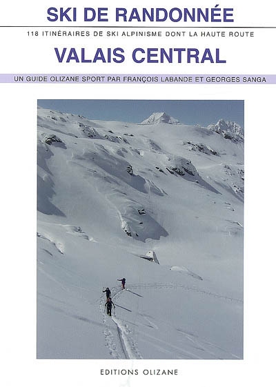 Ski de randonnée Valais central : 118 itinéraires de ski alpinisme dont la Haute Route