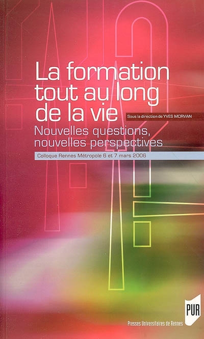 La formation tout au long de la vie : nouvelles questions, nouvelles perspectives : colloque Rennes Métropole, 6 et 7 mars 2006