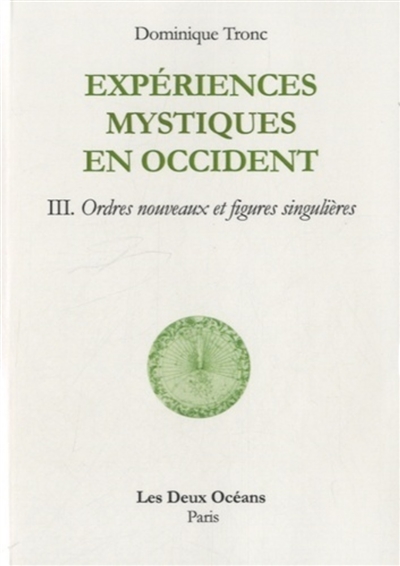 Expériences mystiques en Occident. Vol. 3. Ordres nouveaux et figures singulières