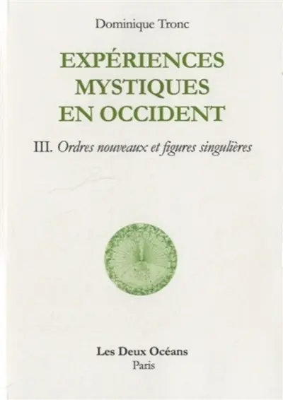 Expériences mystiques en Occident. Vol. 3. Ordres nouveaux et figures singulières