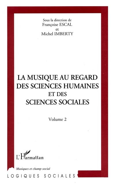 La musique au regard des sciences humaines et des sciences sociales : actes du colloque, Maison des sciences de l'homme, Paris 10 et 11 février 1994. Vol. 2