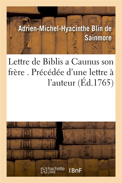 Lettre de Biblis a Caunus son frère . Précédée d'une lettre à l'auteur