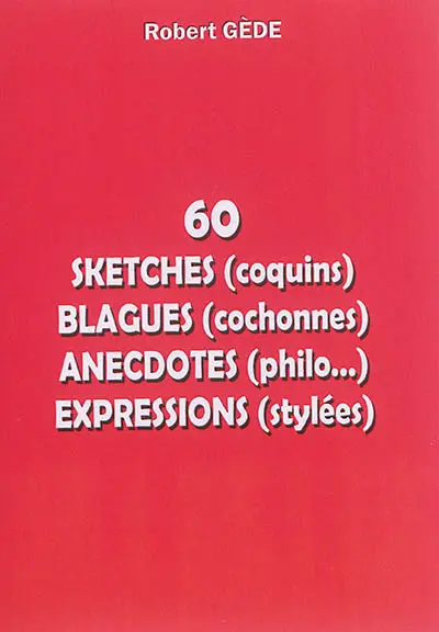 60 sketches (coquins), blagues (cochonnes), anecdotes (philo...), expressions stylées