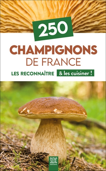 250 champignons de France : les reconnaître & les cuisiner !