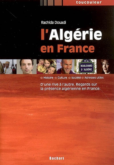 L'Algérie en France : d'une rive à l'autre, regards sur la présence algérienne en France : histoire, culture, société, adresses utiles
