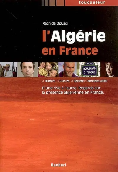 L'Algérie en France : d'une rive à l'autre, regards sur la présence algérienne en France : histoire, culture, société, adresses utiles