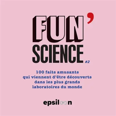 Fun science : 100 faits amusants qui viennent d'être découverts dans les plus grands laboratoires du monde. Vol. 2