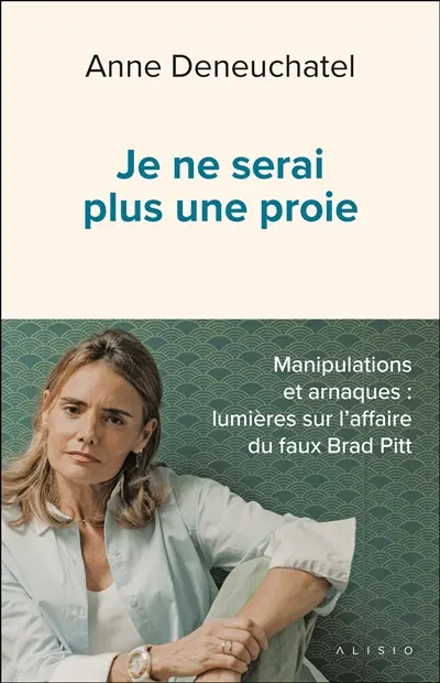Je ne serai plus une proie : manipulations et arnaques : lumières sur l'affaire du faux Brad Pitt