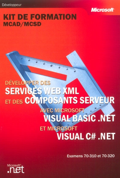 Développer des services Web XML et des composants server avec Microsoft Visual Basic.Net et Microsoft Visual C Sharp : kit de formation MCAD-MCSD, examens 70-310 et 70-320