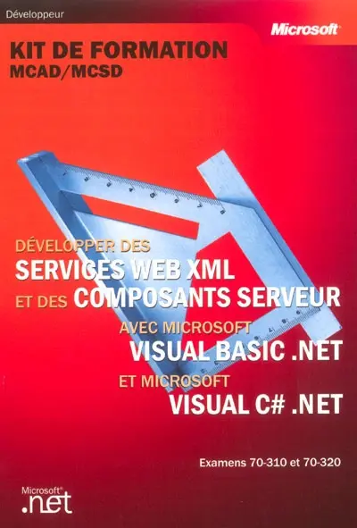 Développer des services Web XML et des composants server avec Microsoft Visual Basic.Net et Microsoft Visual C Sharp : kit de formation MCAD-MCSD, examens 70-310 et 70-320