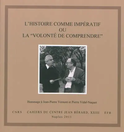 L'histoire comme impératif ou La volonté de comprendre : actes du colloque en hommage à Jean-Pierre Vernant et Pierre Vidal-Naquet : Naples, 24-27 novembre 2008