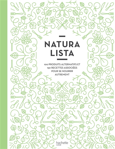 Naturalista : 100 produits alternatifs et 150 recettes associées pour se nourrir autrement
