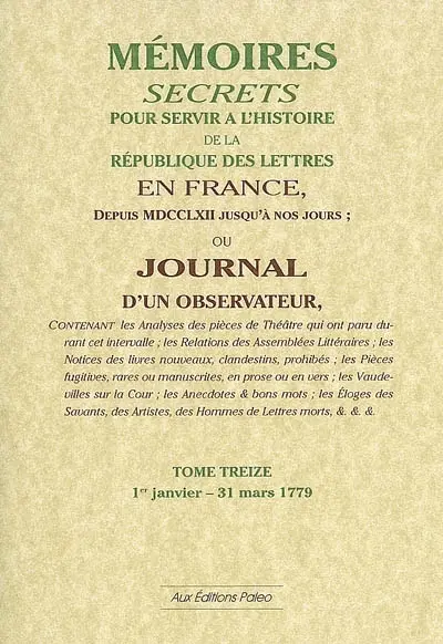 Mémoires secrets ou Journal d'un observateur. Vol. 13. 1er janvier-31 mars 1779 *** Lettres sur les salons de 1767 à 1779