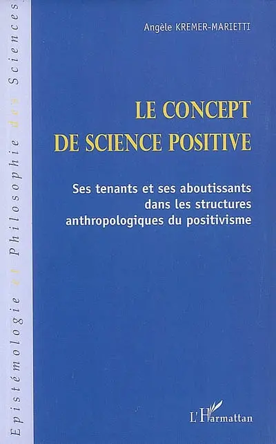 Le concept de science positive : ses tenants et ses aboutissants dans les structures anthropologiques du positivisme