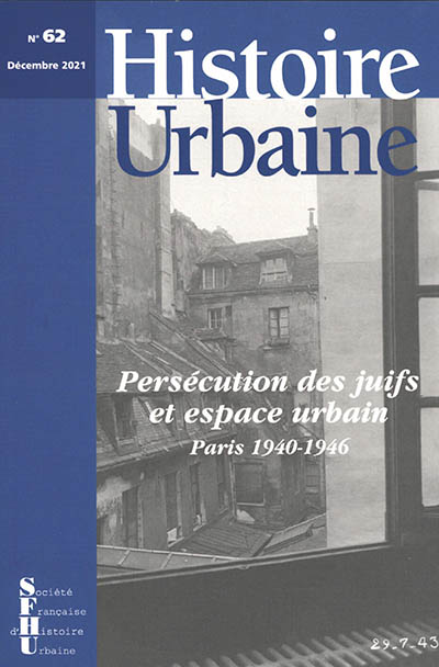 Histoire urbaine, n° 62. Persécution des Juifs et espace urbain : Paris 1940-1946