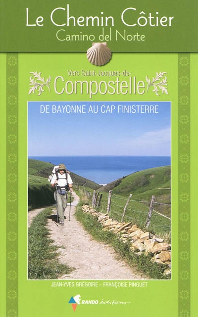 Le chemin côtier, Camino del Norte, vers Saint-Jacques-de-Compostelle : guide pratique du pélerin, de Bayonne au cap Finisterre