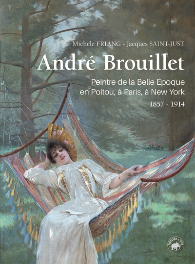 André Brouillet : 1857-1914, peintre de la Belle Epoque en Poitou, à Paris, à New-York : biographie libre et vivante, souvenirs