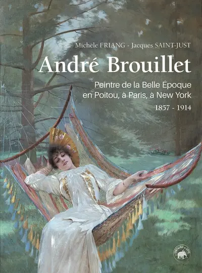 André Brouillet : 1857-1914, peintre de la Belle Epoque en Poitou, à Paris, à New-York : biographie libre et vivante, souvenirs