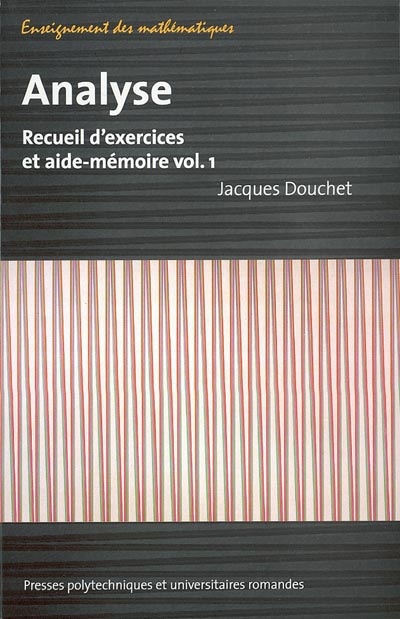 Analyse : recueil d'exercices et aide-mémoire. Vol. 1