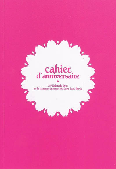 Cahier d'anniversaire : 25e Salon du livre et de la presse jeunesse en Seine-Saint-Denis