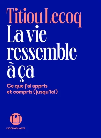 La vie ressemble à ça : ce que j'ai appris et compris (jusqu'ici)