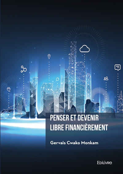 Penser et devenir libre financièrement : Comment créer des actifs numériques qui vous rapporteront de l'argent dans l'économie Internet