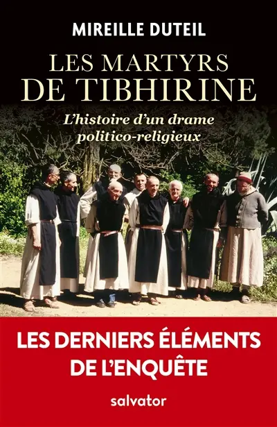 Les martyrs de Tibhirine : l'histoire d'un drame politico-religieux : les derniers éléments de l'enquête