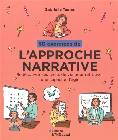50 exercices de l'approche narrative : redécouvrir ses récits de vie pour retrouver une capacité d'agir