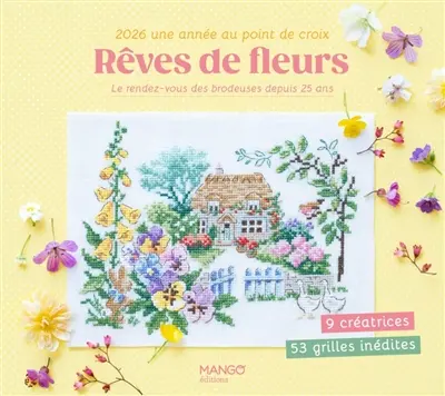 Rêves de fleurs : le rendez-vous des brodeuses depuis 25 ans : 2026, une année au point de croix, 9 céatrices, 53 grilles inédites