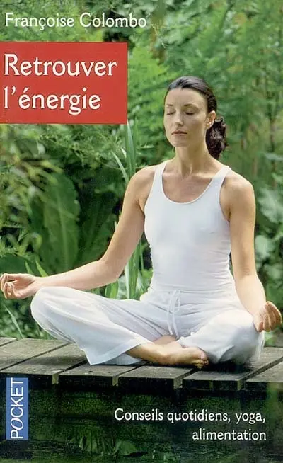 Retrouver l'énergie : alimentation, yoga : conseils quotidiens