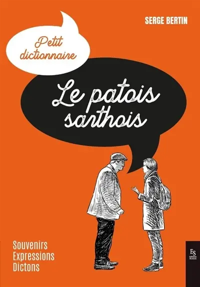 Le patois sarthois : petit dictionnaire : souvenirs, expressions, dictons