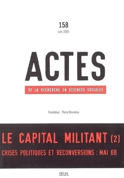 Actes de la recherche en sciences sociales, n° 158. Le capital militant : 2e partie, Crises politiques et reconversions : mai 68
