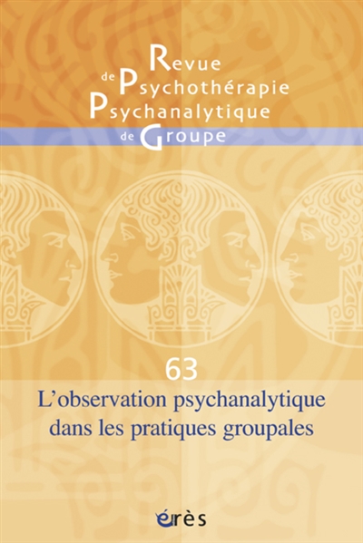 Revue de psychothérapie psychanalytique de groupe, n° 63. L'observation psychanalytique dans les pratiques groupales