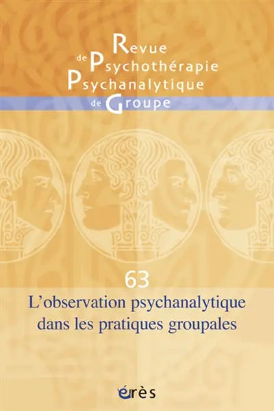 Revue de psychothérapie psychanalytique de groupe, n° 63. L'observation psychanalytique dans les pratiques groupales