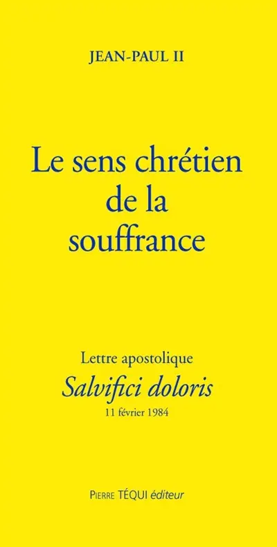 Le Sens chrétien de la souffrance humaine : lettre apostolique, Salvici Doloris, 11 février 1984