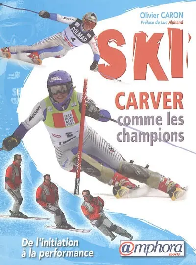 Ski : carver comme les champions : de l'initiation à la performance