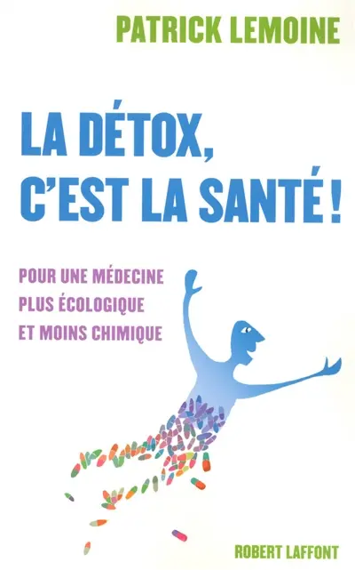 La détox, c'est la santé ! : pour une médecine plus écologique et moins chimique
