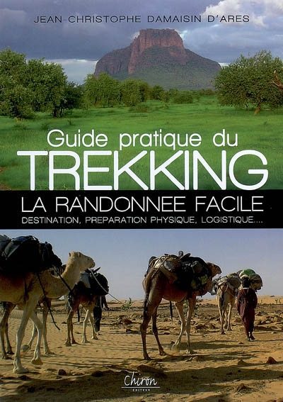 Guide pratique du trekking : la randonnée facile : destination, préparation physique, logistique...