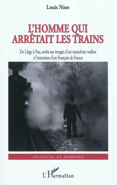 L'homme qui arrêtait les trains : de Liège à Pau, arrêts sur images d'un rattachiste wallon à l'intention d'un Français de France : rhapsodie