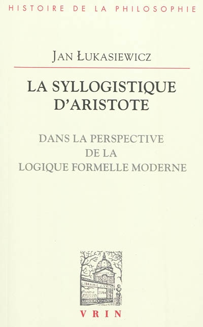 La syllogistique d'Aristote : dans la perspective de la logique formelle moderne