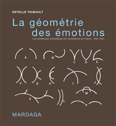 La géométrie des émotions : les esthétiques scientifiques de l'architecture en France, 1860-1950