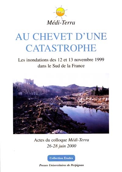 Au chevet d'une catastrophe : les inondations des 12 et 13 novembre 1999 dans le sud de la France : actes du colloque du Laboratoire de géographie physique Médi-Terra, 26-28 juin 2000